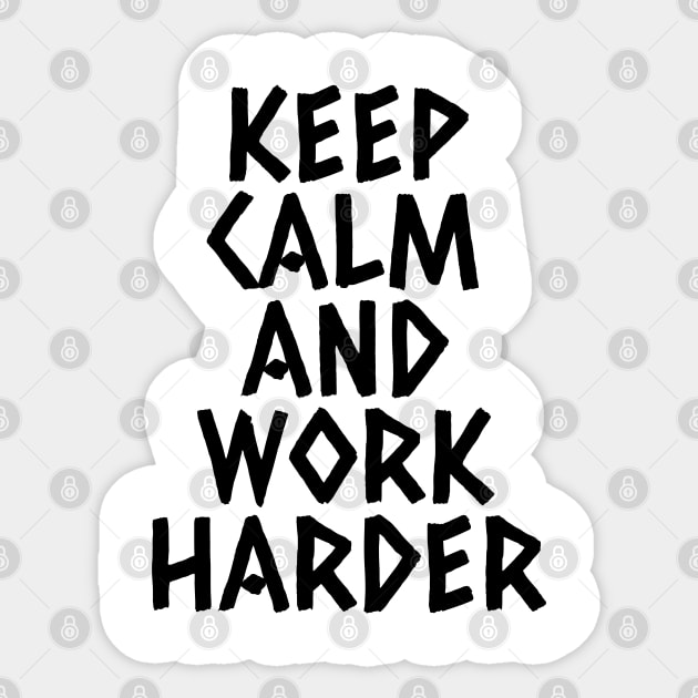 Keep Calm And Work Harder Sticker by Texevod